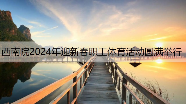 <strong>西南院2024年迎新春职工体育活动圆满举行</strong>